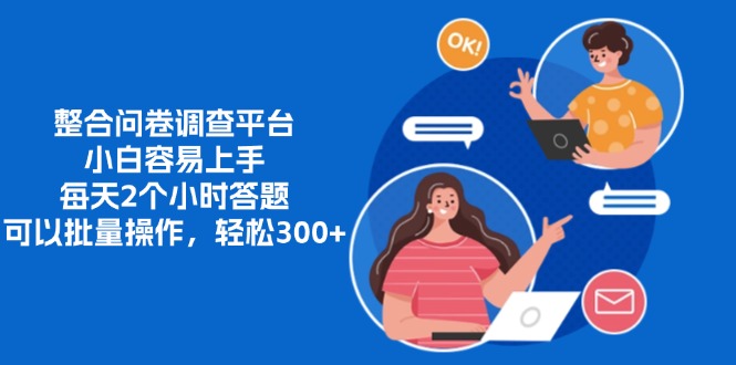 整合问卷调查平台，小白容易上手，每天2个小时答题，可以批量操作，轻…-巅峰资源网