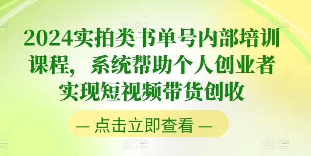2024实拍类书单号内部培训课程，系统帮助个人创业者实现短视频带货创收-巅峰资源网