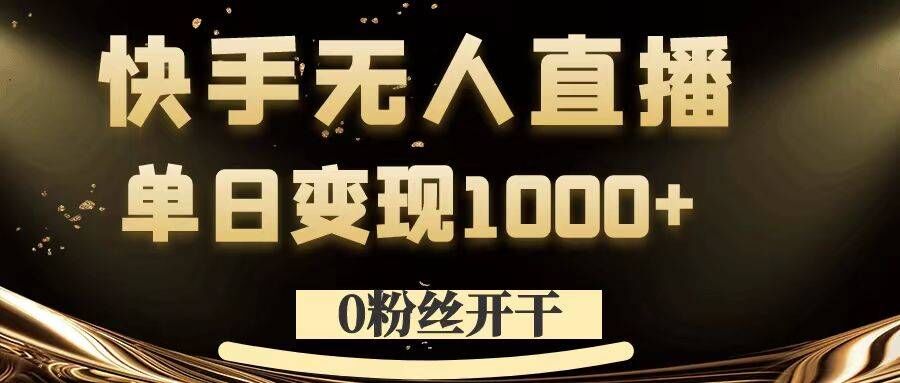0粉丝开干，快手无人直播，单日变现1k+【揭秘】-巅峰资源网