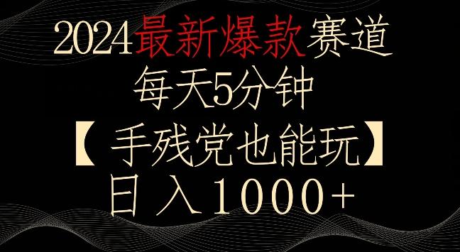 2024最新爆款赛道，每天5分钟，手残党也能玩，轻松日入1000+【揭秘】-巅峰资源网