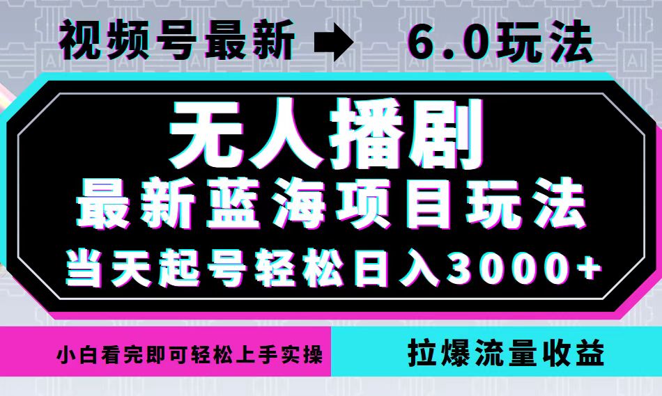 视频号最新6.0玩法，无人播剧，轻松日入3000+，最新蓝海项目，拉爆流量…-巅峰资源网