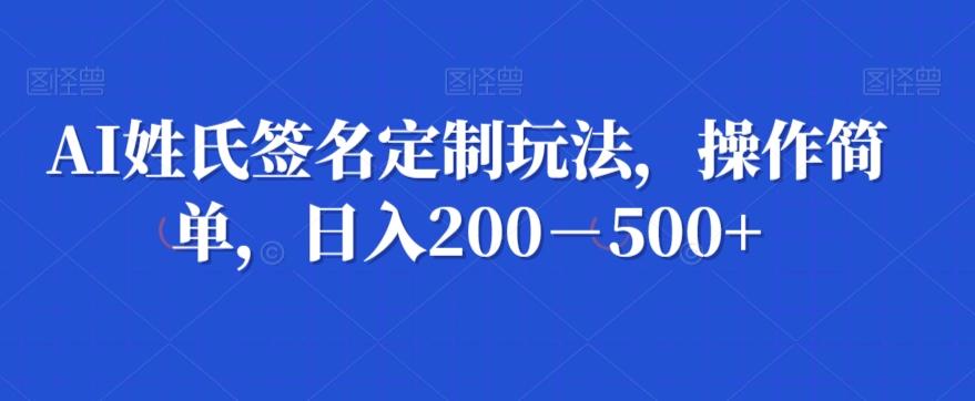 AI姓氏签名定制玩法，操作简单，日入200－500+-巅峰资源网