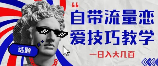 自带流量恋爱技巧—日入大几百-巅峰资源网