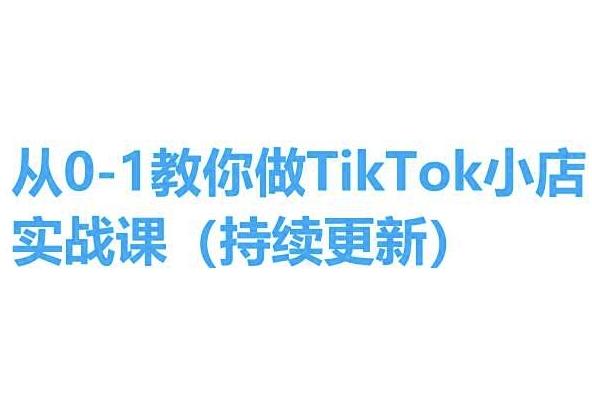 从0-1教你做TikTok小店实操课(持续更新)，手把手教你，简单易学-巅峰资源网