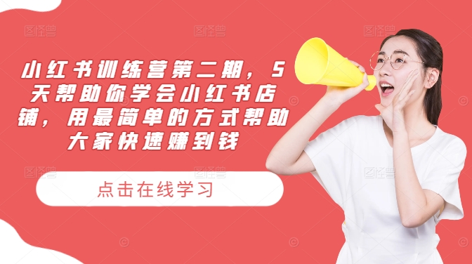 小红书训练营第二期，5天帮助你学会小红书店铺，用最简单的方式帮助大家快速赚到钱-巅峰资源网
