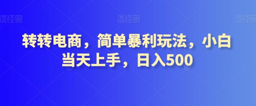转转电商，简单暴利玩法，小白当天上手，日入500-巅峰资源网