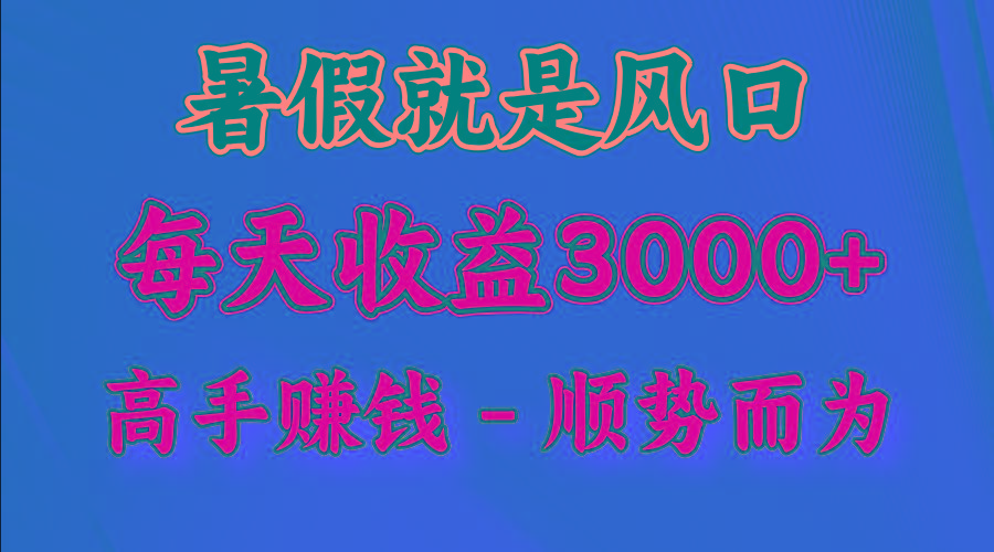 一天收益2500左右，赚快钱就是抓住风口，顺势而为！暑假就是风口，小白当天能上手-巅峰资源网