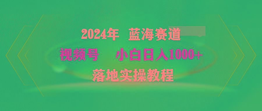 (9515期)2024年蓝海赛道 视频号  小白日入1000+ 落地实操教程-巅峰资源网
