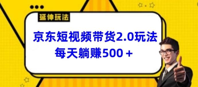 2024最新京东短视频带货2.0玩法，每天3分钟，日入500+【揭秘】-巅峰资源网