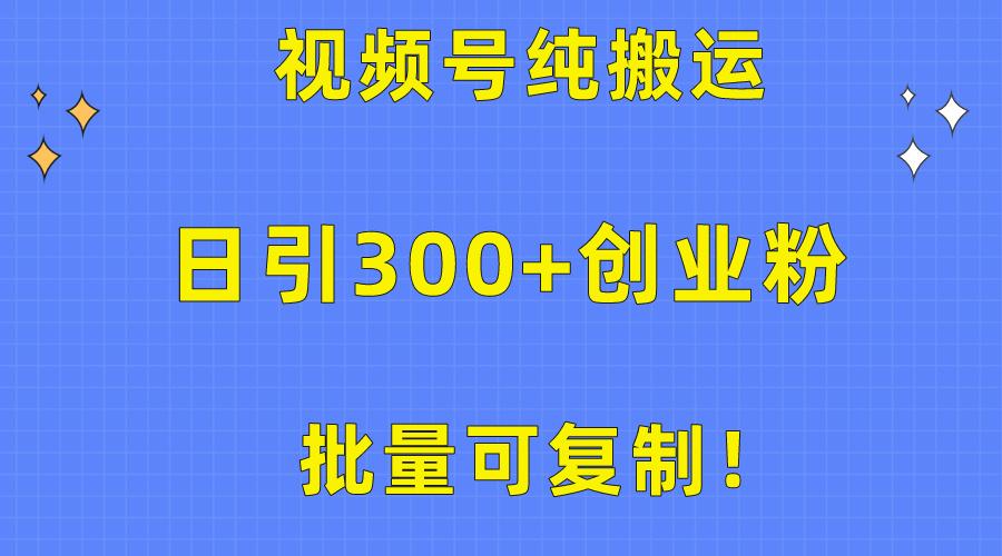 批量可复制！视频号纯搬运日引300+创业粉教程！-巅峰资源网