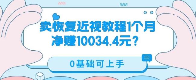 卖恢复近视教程1单59.9，1个月净赚10034.4元？0基础可上手-巅峰资源网