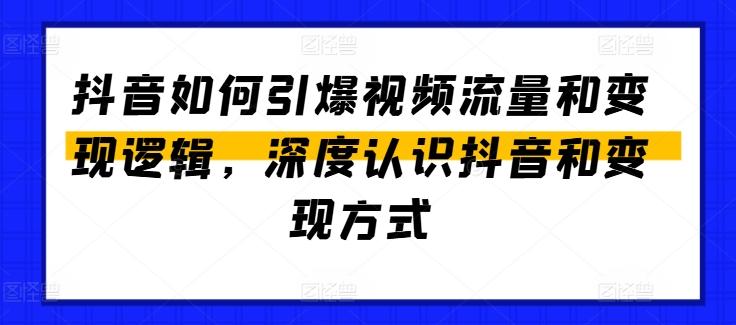 抖音如何引爆视频流量和变现逻辑，深度认识抖音和变现方式-巅峰资源网