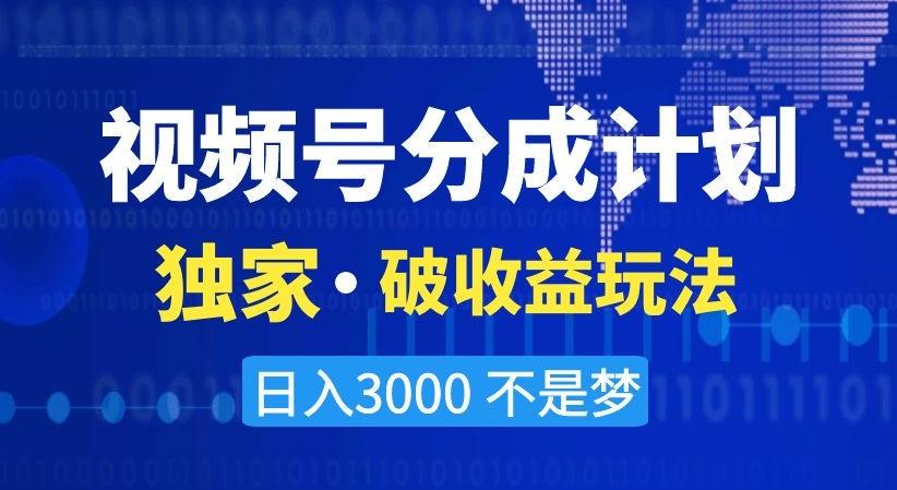 视频号分成计划，独家·破收益玩法，日入3000不是梦【揭秘】-巅峰资源网