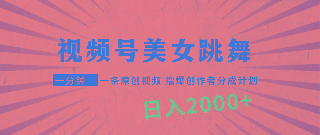 (9272期)视频号，美女跳舞，一分钟一条原创视频，撸爆创作者分成计划，日入2000+-巅峰资源网