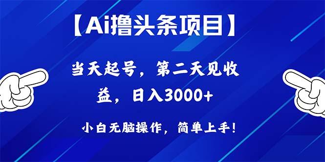 Ai撸头条，当天起号，第二天见收益，日入3000+-巅峰资源网