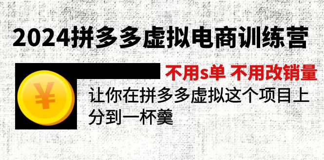 2024拼多多虚拟电商训练营 不s单 不改销量  做虚拟项目分一杯羹(更新10节-巅峰资源网
