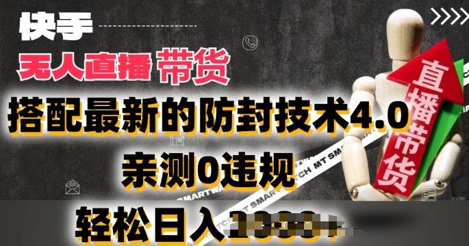 2024年快手无人直播卖货，搭配最新的防封技术4.0.亲测0违规，轻松日入2k【揭秘】-巅峰资源网