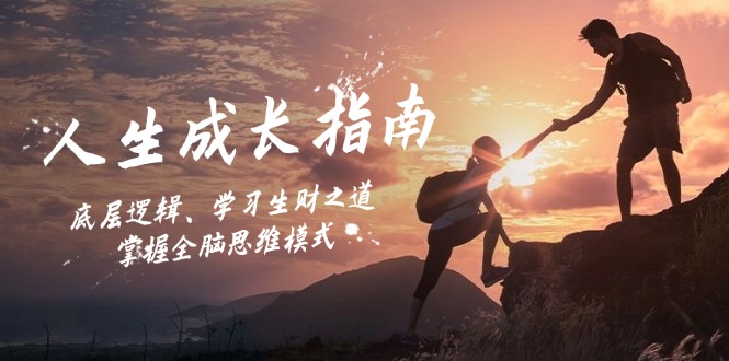 人生成长指南：底层逻辑、学习生财之道，掌握全脑思维模式-巅峰资源网