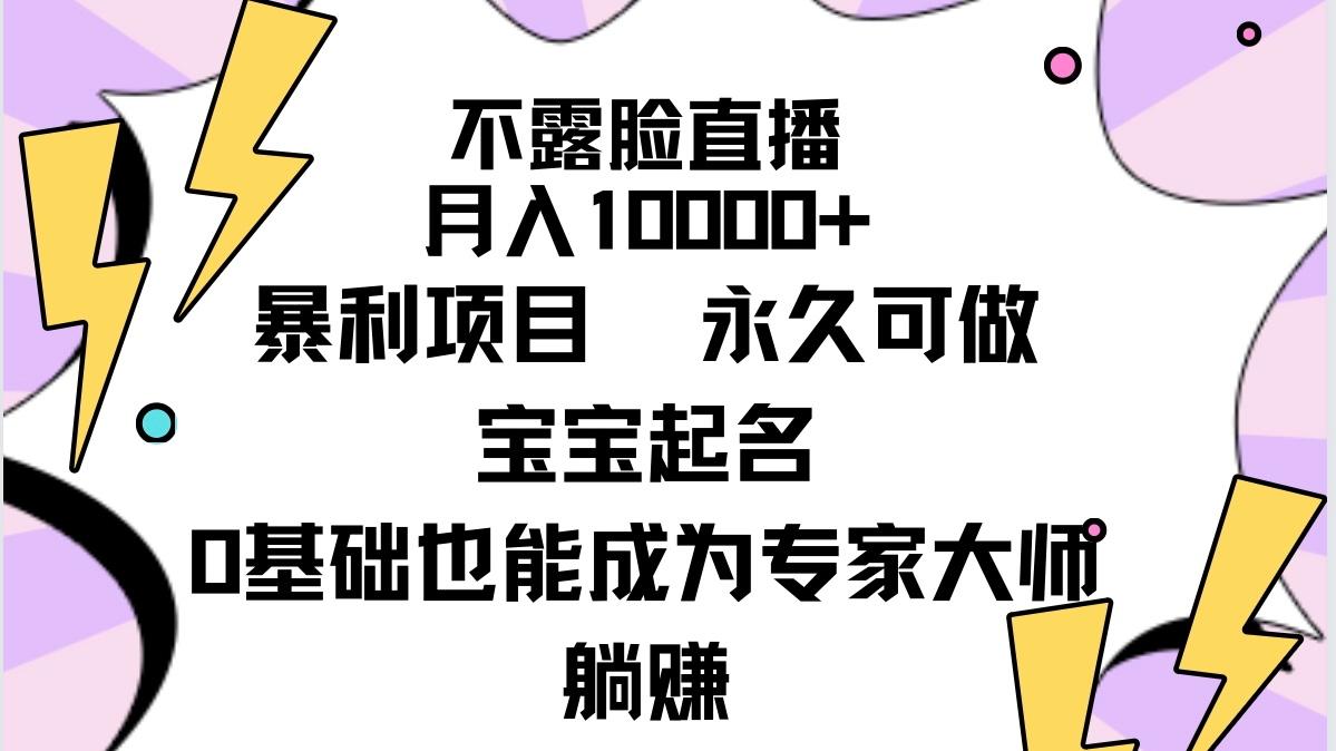 (9326期)不露脸直播，月入10000+暴利项目，永久可做，宝宝起名(详细教程+软件)-巅峰资源网