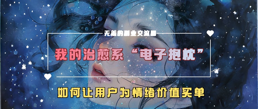 我的治愈系“电子抱枕”，如何让用户为情绪价值买单【揭秘】-巅峰资源网