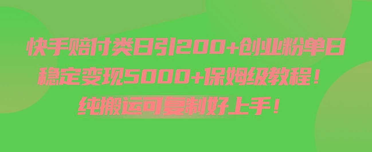 快手赔付类日引200+创业粉，单日稳定变现5000+保姆级教程！纯搬运可复制好上手！-巅峰资源网