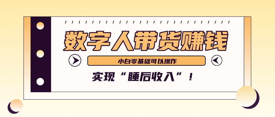 数字人带货2个月赚了6万多，做短视频带货，新手一样可以实现“睡后收入”！-巅峰资源网
