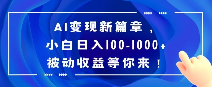 AI变现新篇章，小白日入100-1000+被动收益等你来【揭秘】-巅峰资源网