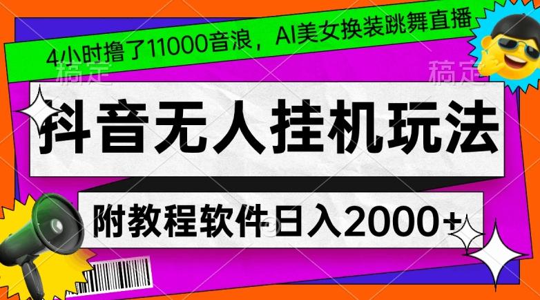 4小时撸了1.1万音浪，AI美女换装跳舞直播，抖音无人挂机玩法，对新手小白友好，附教程和软件【揭秘】-巅峰资源网