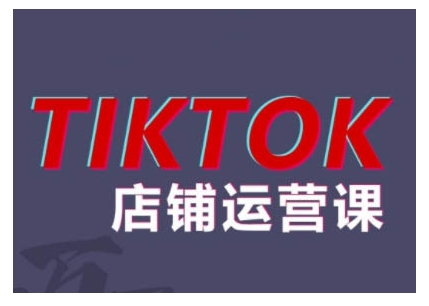 2024TikTok小店运营课程，帮助你解决东南亚跨境TK店铺运营五大常见问题-巅峰资源网