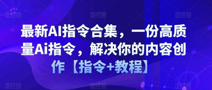 最新AI指令合集，一份高质量Ai指令，解决你的内容创作【指令+教程】-巅峰资源网