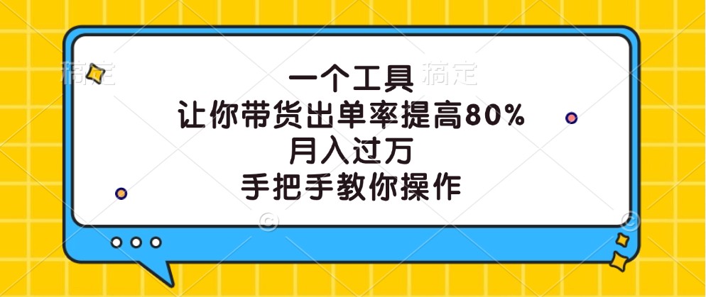 一个工具，让你带货出单率提高80%，月入过万，手把手教你操作-巅峰资源网