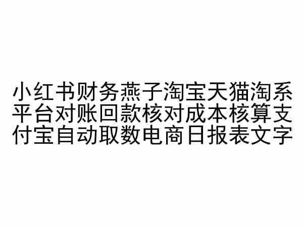 小红书财务燕子淘宝天猫淘系平台对账回款核对成本核算支付宝自动取数电商日报表-巅峰资源网