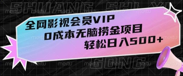 全网影视会员VIP，很老却常青的0成本无脑捞金项目，轻松日入500+【揭秘】-巅峰资源网