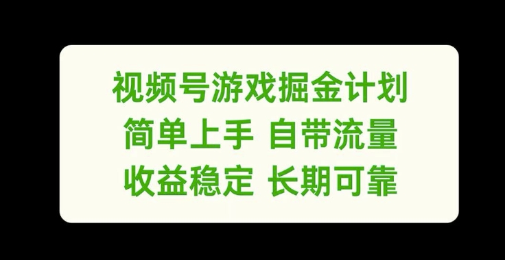 视频号游戏掘金计划，简单上手自带流量，收益稳定长期可靠【揭秘】-巅峰资源网