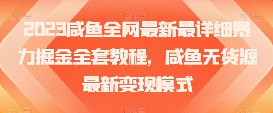 2023咸鱼全网最新最详细暴力掘金全套教程，咸鱼无货源最新变现模式【揭秘】-巅峰资源网