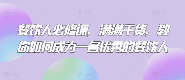 餐饮人必修课，满满干货，教你如何成为一名优秀的餐饮人-巅峰资源网