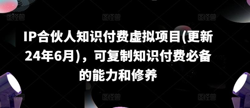 IP合伙人知识付费虚拟项目(更新24年6月)，可复制知识付费必备的能力和修养-巅峰资源网