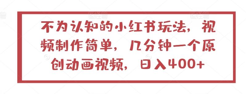不为认知的小红书玩法，视频制作简单，几分钟一个原创动画视频，日入400+【揭秘】-巅峰资源网
