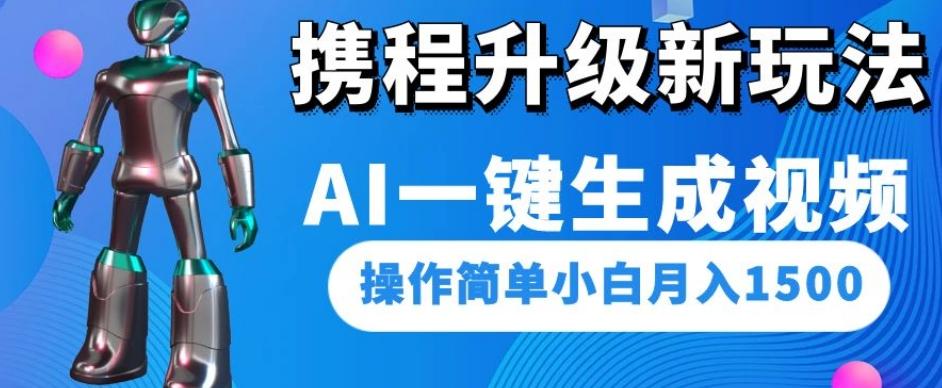 携程升级新玩法AI一键生成视频，操作简单小白月入1500-巅峰资源网