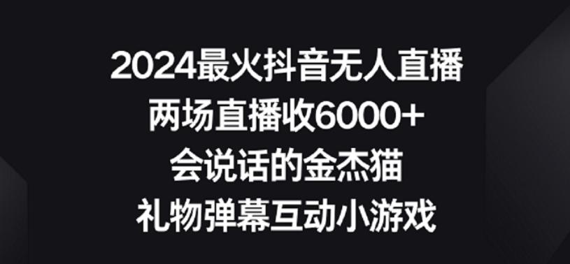2024最火抖音无人直播，两场直播收6000+，礼物弹幕互动小游戏【揭秘】-巅峰资源网