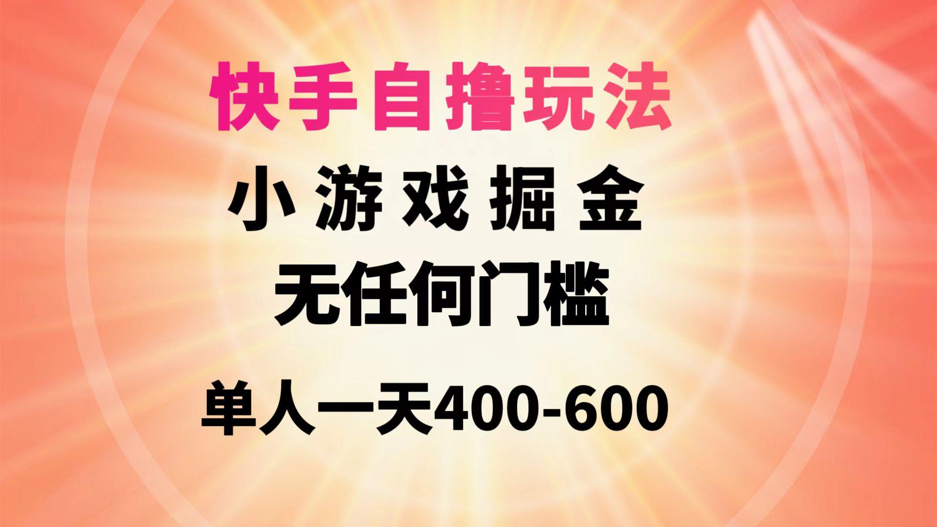 (9712期)快手自撸玩法小游戏掘金无任何门槛单人一天400-600-巅峰资源网