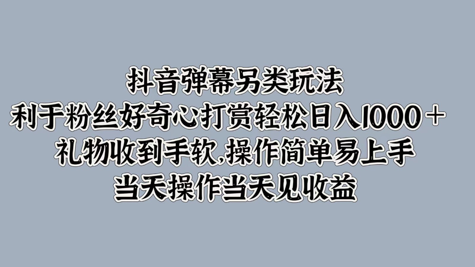 抖音弹幕另类玩法，利于粉丝好奇心打赏轻松日入1000＋ 礼物收到手软，操作简单-巅峰资源网