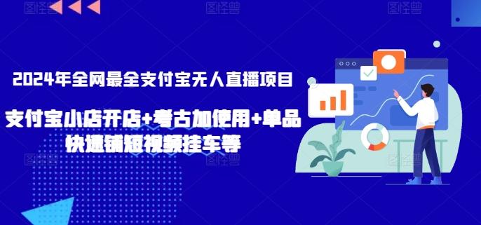 2024年全网最全支付宝无人直播项目，支付宝小店开店+考古加使用+单品快速铺短视频挂车等【揭秘】-巅峰资源网