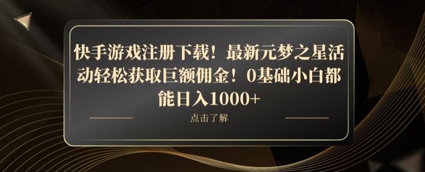 快手游戏注册下载！最新元梦之星活动轻松获取巨额佣金！0基础小白都能日入1000+-巅峰资源网