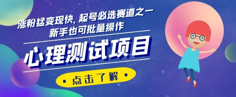 心理测试项目，涨粉猛变现快，起号必选赛道之一，新手也可批量操作【揭秘】-巅峰资源网
