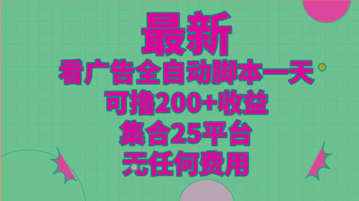 最新看广告全自动脚本一天可撸200+收益 。集合25平台 ，无任何费用-巅峰资源网