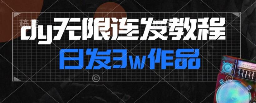 首发dy无限连发连怼来了，日发3w作品涨粉30w【仅揭秘】-巅峰资源网