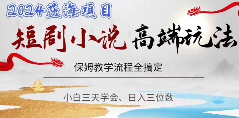 短剧高端玩法，保姆教学全搞定，小白日入三位数【揭秘】-巅峰资源网