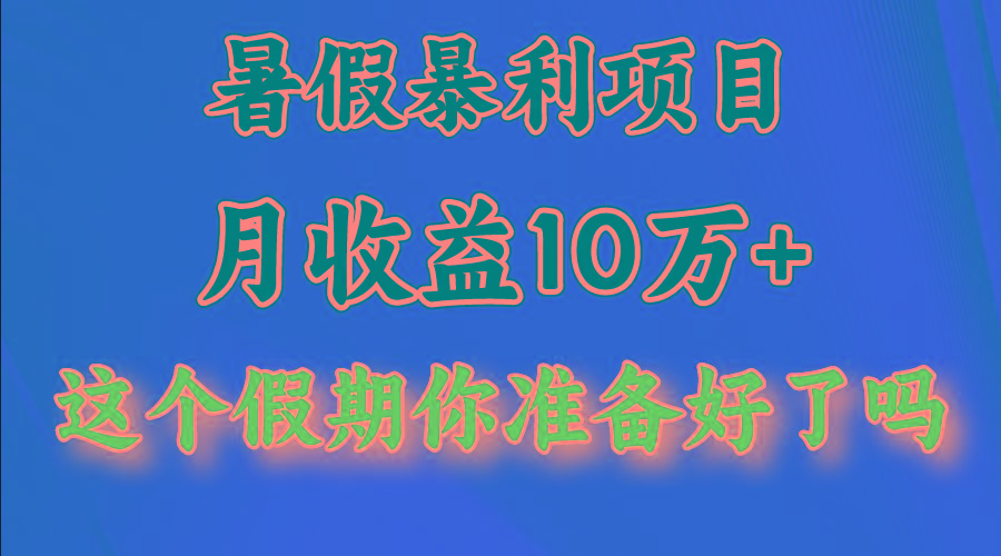 月入10万+，暑假暴利项目，每天收益至少3000+-巅峰资源网