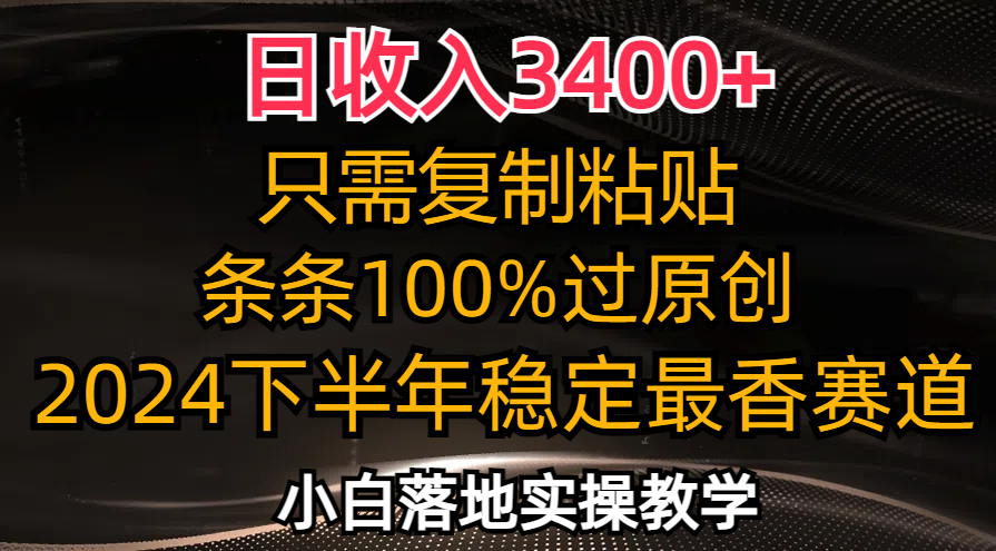 日收入3400+，只需复制粘贴，条条过原创，2024下半年最香赛道，小白也...-巅峰资源网